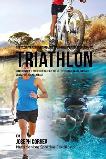 Ricette di Piatti per aumentare le Prestazioni di Costruzione del Muscolo nel Triathlon: Piatti altamente Proteici per aiutare gli atleti di Triathlon by Correa (Nutrizionista Sportivo Certifica