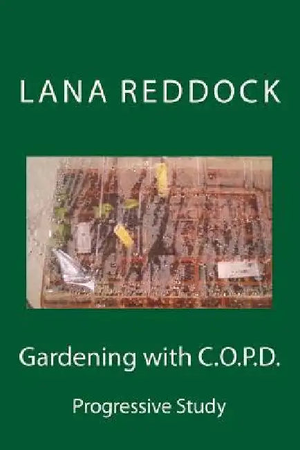 Gardening with C.O.P.D.: Progressive Study by Lana T. Reddock M. Ed