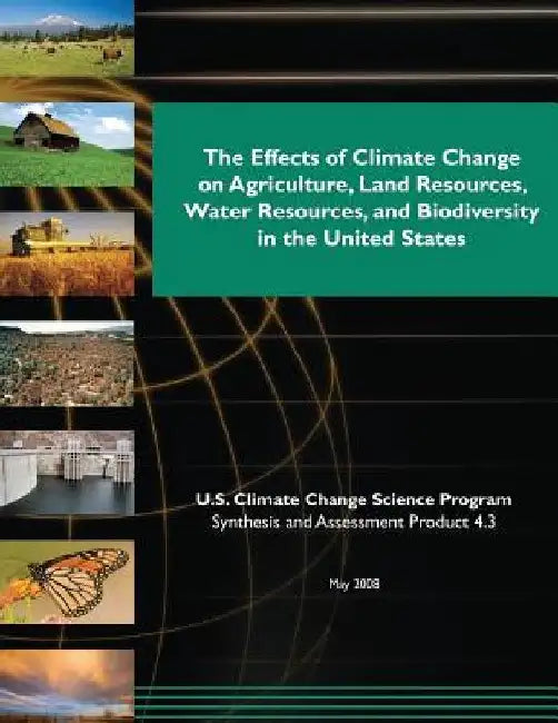 The Effects of Climate Change on Agriculture, Land Resources, Water Resources, and Biodiversity in the United States (SAP 4.3) by U. S. Climate Change Science Program