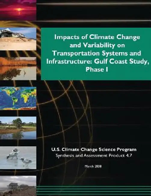 Impacts of Climate Change and Variability on Transportation Systems and Infrastructure: Gulf Coast Study, Phase 1 (SAP 4.7) by U. S. Climate Change Science Program