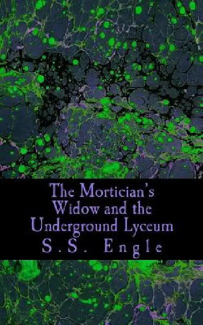 The Mortician's Widow and the Underground Lyceum by S. S. Engle