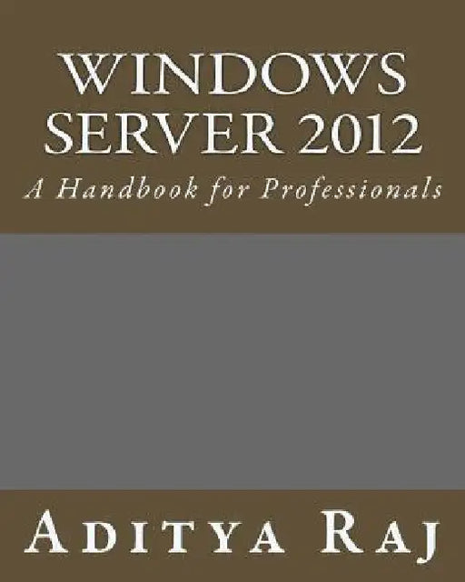Windows Server 2012: A Handbook for Professionals by Aditya Raj