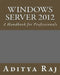Windows Server 2012: A Handbook for Professionals by Aditya Raj