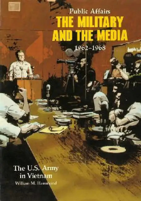 Public Affairs: The Military and the Media 1962-1968 by Center of Military History United States