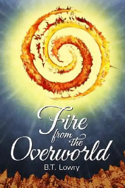 Fire from the Overworld by B. T. Lowry