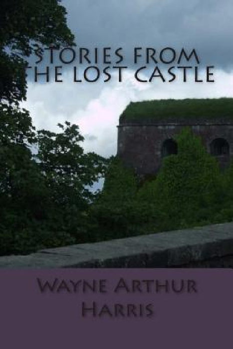 Stories From The Lost Castle by Wayne Arthur Harris