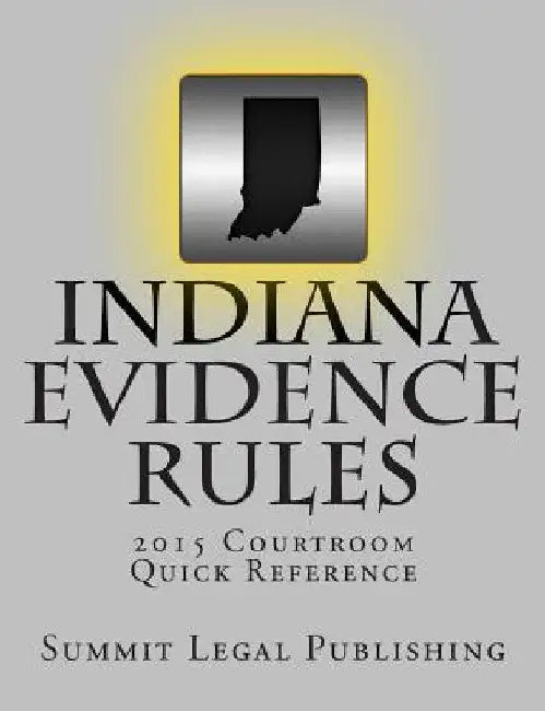 Indiana Evidence Rules Courtroom Quick Reference: 2015 by Summit Legal Publishing