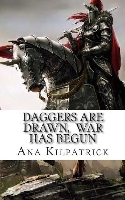 Daggers Are Drawn, War Has Begun by Ana Kilpatrick