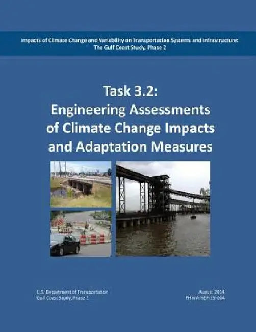 Impacts of Climate Change and Variability on Transportation Systems and Infrastructure: The Gulf Coast Study, Phase 2: Engineering Analysis and Assess by Federal Highway Administration