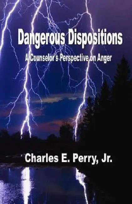 Dangerous Dispositions: A Counselor's Perspective on Anger by Charles E. Perry Jr