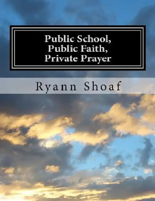 Public School, Public Faith, Private Prayer by Paul T. Shoaf