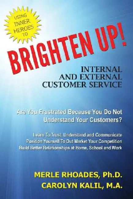Brighten Up!: Internal and External Customer Service Through Inner Heroes by M. a. Carolyn Kalil