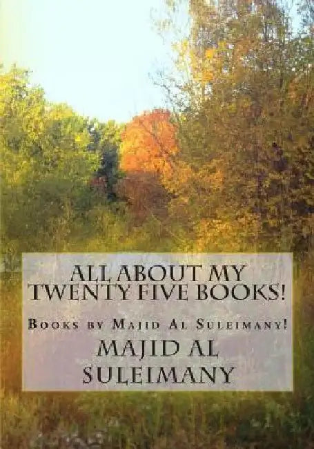 All About My Twenty Five Books!: Books by Majid Al Suleimany! by Majid Al Suleimany Mba