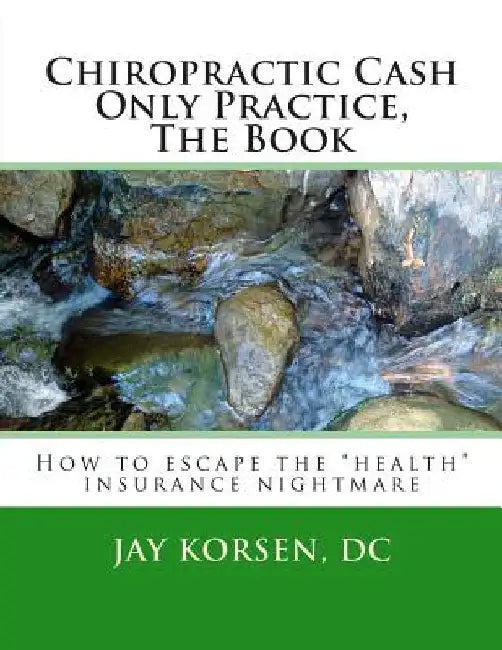 Chiropractic Cash Only Practice, The Book by Jay Korsen