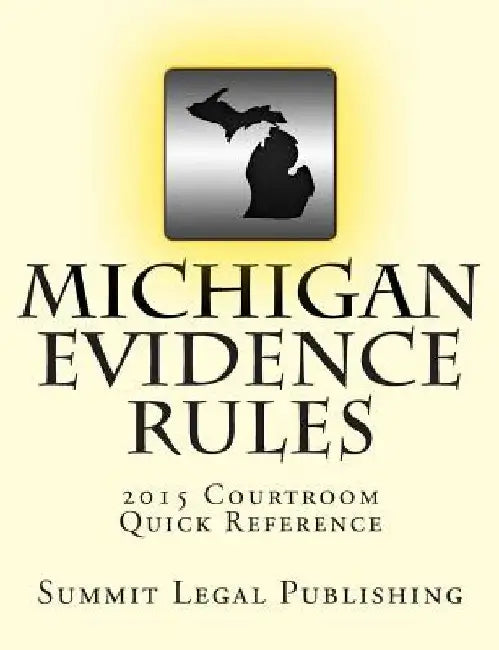 Michigan Evidence Rules Courtroom Quick Reference: 2015 by Summit Legal Publishing