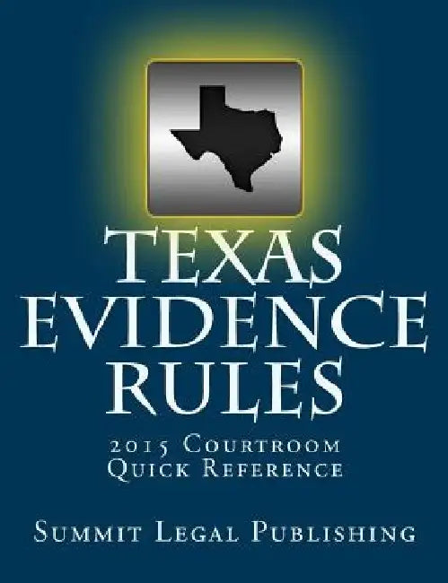 Texas Evidence Rules Courtroom Quick Reference: 2015 by Summit Legal Publishing
