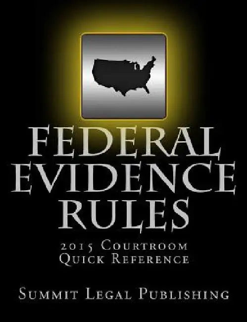 Federal Evidence Rules Courtroom Quick Reference: 2015 by Summit Legal Publishing