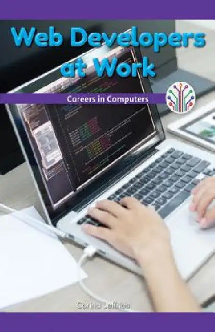 Web Developers at Work: Careers in Computers by Corina Jeffries