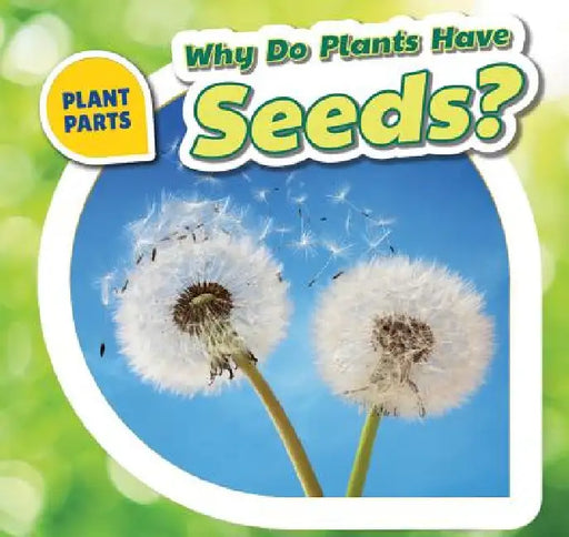 Why Do Plants Have Seeds? by Celeste Bishop