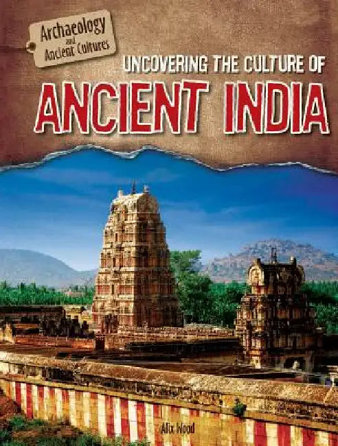 Uncovering the Culture of Ancient India by Alix Wood