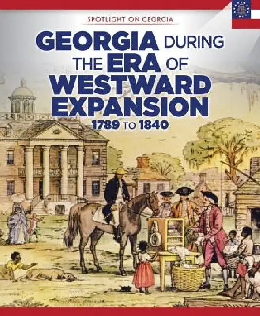 Georgia During the Era of Westward Expansion: 1789 to 1840 by Sam Crompton