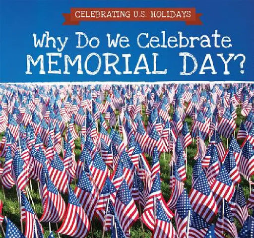 Why Do We Celebrate Memorial Day? by Kirsten Lake