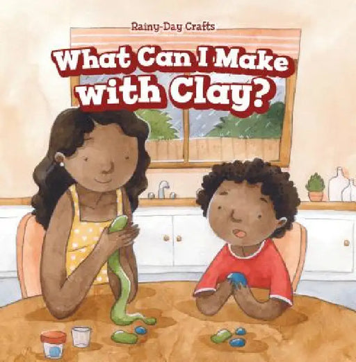 What Can I Make with Clay? by Kaylee Gilmore