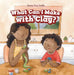 What Can I Make with Clay? by Kaylee Gilmore