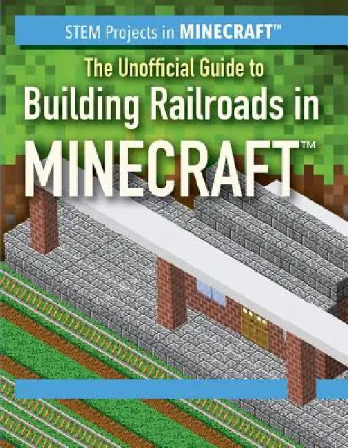 The Unofficial Guide to Building Railroads in Minecraft(r) by Ryan Nagelhout