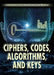 Ciphers, Codes, Algorithms, and Keys by Laura La Bella