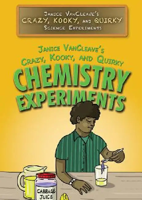 Janice Vancleave's Crazy, Kooky, and Quirky Chemistry Experiments by Janice VanCleave