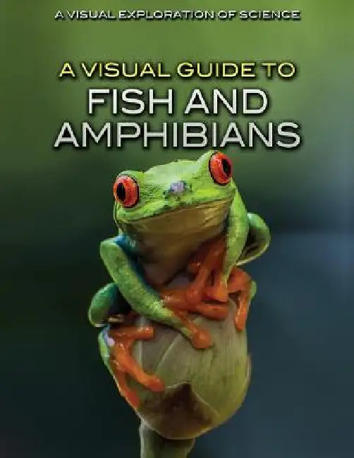 A Visual Guide to Fish and Amphibians by Editorial Staff