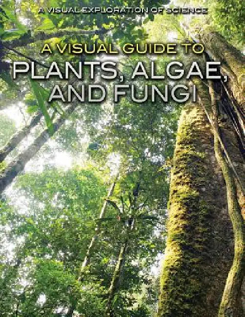 A Visual Guide to Plants, Algae, and Fungi by Editorial Staff