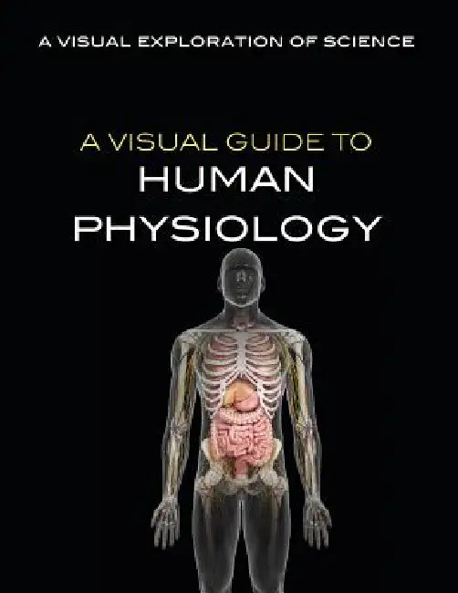 A Visual Guide to Human Physiology by Editorial Staff