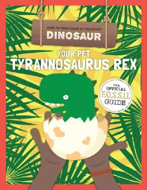 Your Pet Tyrannosaurus Rex by Kirsty Holmes