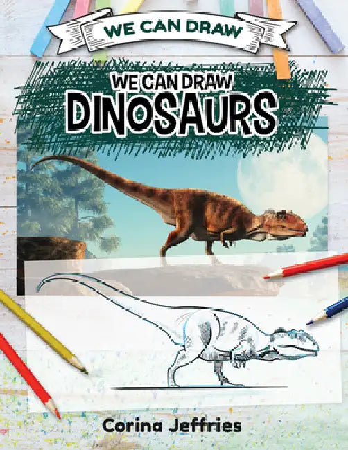 We Can Draw Dinosaurs by Corina Jeffries