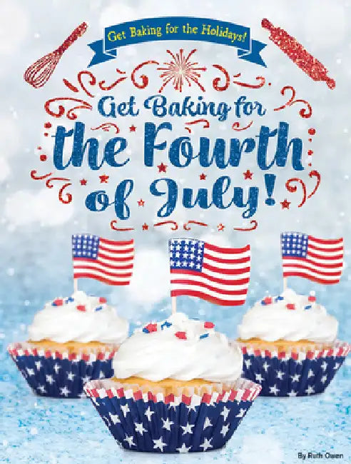 Get Baking for the Fourth of July! by Ruth Owen