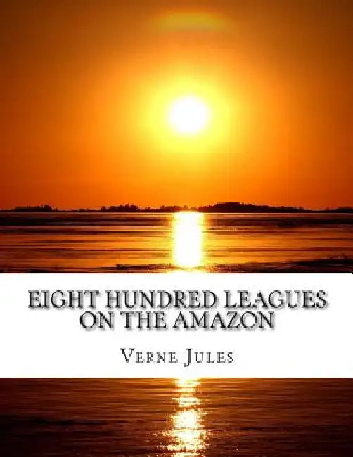 Eight Hundred Leagues On The Amazon by Verne Jules