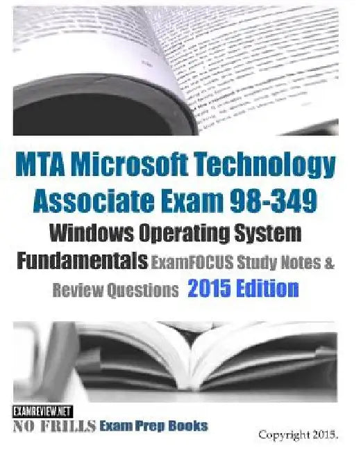 MTA Microsoft Technology Associate Exam 98-349 Windows Operating System Fundamentals ExamFOCUS Study Notes & Review Questions 2015 Edition by Examreview