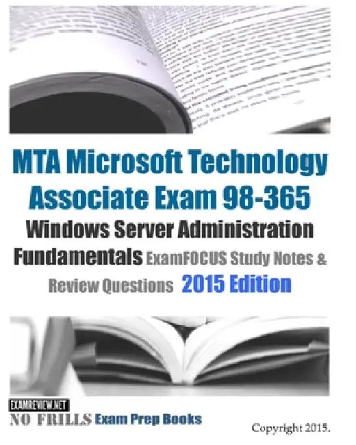 MTA Microsoft Technology Associate Exam 98-365 Windows Server Administration Fundamentals ExamFOCUS Study Notes & Review Questions 2015 Edition by Examreview