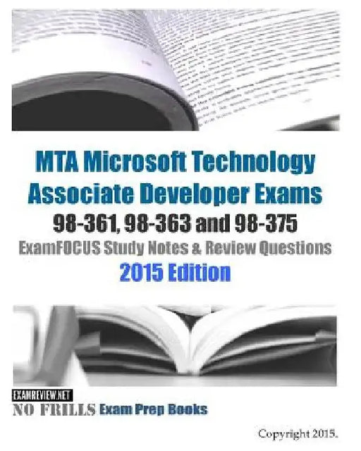 MTA Microsoft Technology Associate Developer Exams 98-361, 98-363 and 98-375 ExamFOCUS Study Notes & Review Questions 2015 Edition by Examreview