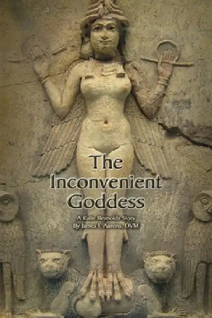 The Inconvenient Goddess by James E. Aarons DVM
