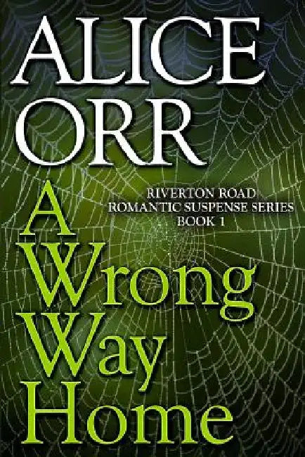 A Wrong Way Home: Riverton Road Romantic Suspense Series, Book 1 by Alice Orr