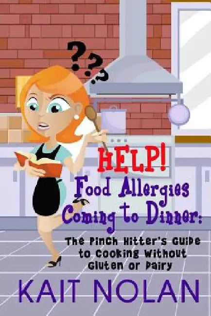 HELP! Food Allergies Coming To Dinner: The Pinch Hitter's Guide To Cooking Without Gluten or Dairy by Kait Nolan