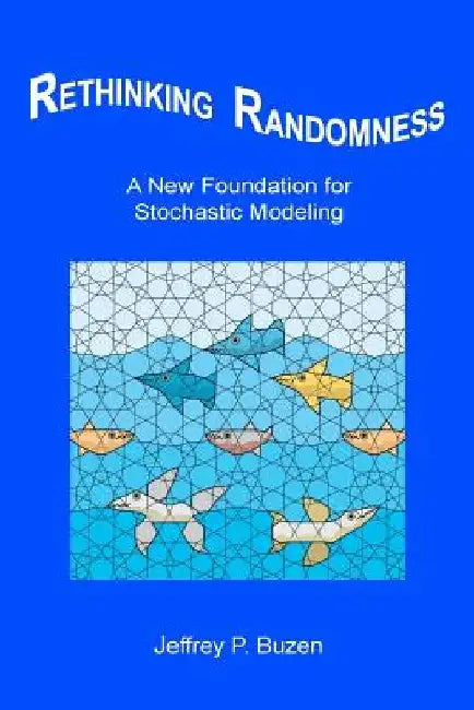 Rethinking Randomness: A New Foundation for Stochastic Modeling by Jeffrey P. Buzen