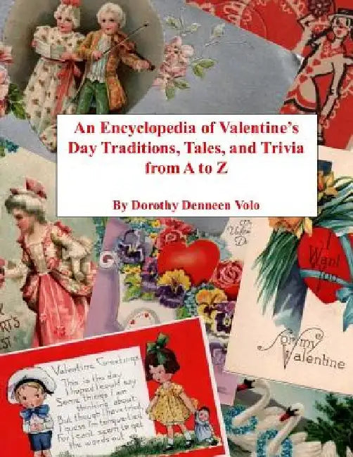 An Encyclopedia of Valentine's Day Traditions, Tales, and Trivia from A to Z by James M. Volo