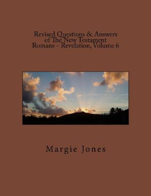 Revised Questions & Answers of The New Testament Romans - Revelation, Volume 6 by Margie Jones