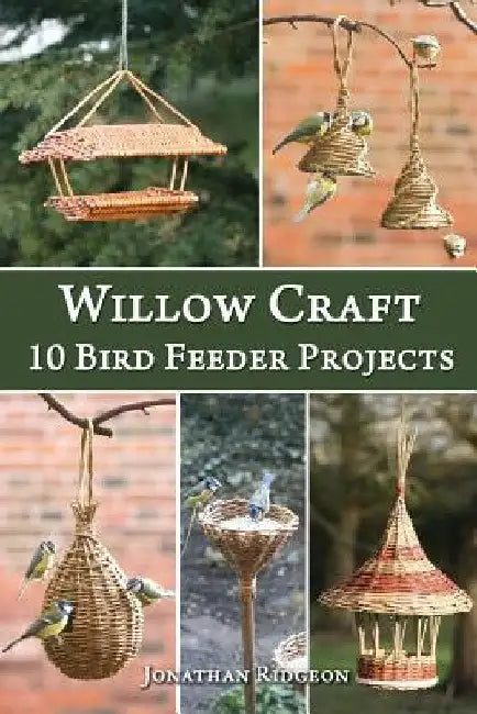 Willow Craft: 10 Bird Feeder Projects by Jonathan Ridgeon