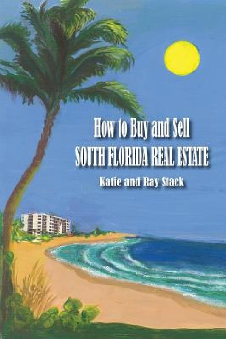 How to Buy and Sell South Florida Real Estate by Katie &. Ray Stack