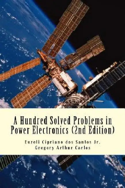 A Hundred Solved Problems in Power Electronics by Gregory Carlos